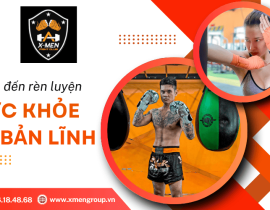 X-MEN GROUP Fitness & Muaythai - Điểm đến rèn luyện sức khỏe và bản lĩnh